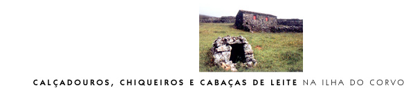 Cal&ccedil;adouros, Chiqueiros e Caba&ccedil;as de Leite na Ilha do Corvo