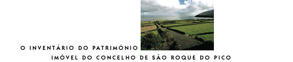 O Invent&aacute;rio do Patrim&oacute;nio Im&oacute;vel do Concelho de S&atilde;o Roque do Pico